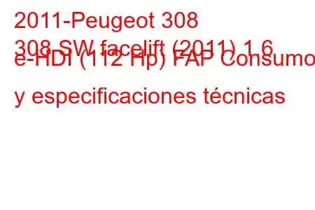 2011-Peugeot 308
308 SW facelift (2011) 1.6 e-HDI (112 Hp) FAP Consumo y especificaciones técnicas