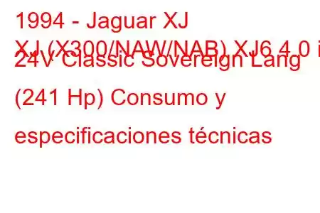 1994 - Jaguar XJ
XJ (X300/NAW/NAB) XJ6 4.0 i 24V Classic Sovereign Lang (241 Hp) Consumo y especificaciones técnicas