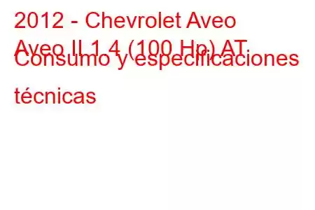 2012 - Chevrolet Aveo
Aveo II 1.4 (100 Hp) AT Consumo y especificaciones técnicas