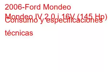 2006-Ford Mondeo
Mondeo IV 2.0 i 16V (145 Hp) Consumo y especificaciones técnicas