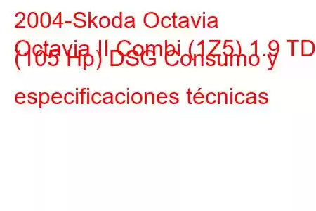 2004-Skoda Octavia
Octavia II Combi (1Z5) 1.9 TDI (105 Hp) DSG Consumo y especificaciones técnicas