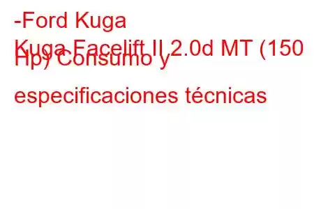 -Ford Kuga
Kuga Facelift II 2.0d MT (150 Hp) Consumo y especificaciones técnicas