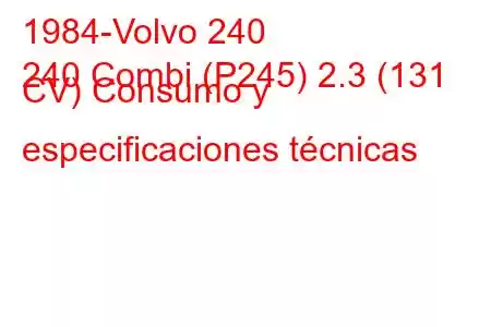 1984-Volvo 240
240 Combi (P245) 2.3 (131 CV) Consumo y especificaciones técnicas