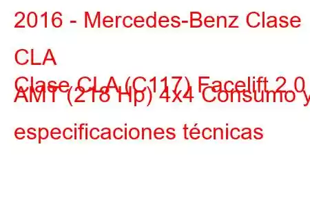 2016 - Mercedes-Benz Clase CLA
Clase CLA (C117) Facelift 2.0 AMT (218 Hp) 4x4 Consumo y especificaciones técnicas