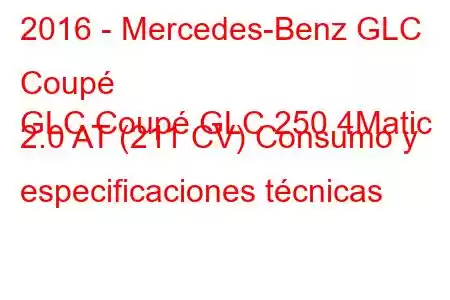 2016 - Mercedes-Benz GLC Coupé
GLC Coupé GLC 250 4Matic 2.0 AT (211 CV) Consumo y especificaciones técnicas