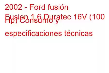 2002 - Ford fusión
Fusion 1.6 Duratec 16V (100 Hp) Consumo y especificaciones técnicas