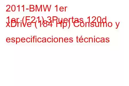 2011-BMW 1er
1er (F21) 3Puertas 120d xDrive (184 Hp) Consumo y especificaciones técnicas