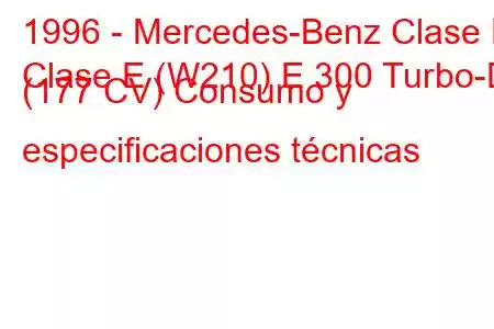 1996 - Mercedes-Benz Clase E
Clase E (W210) E 300 Turbo-D (177 CV) Consumo y especificaciones técnicas