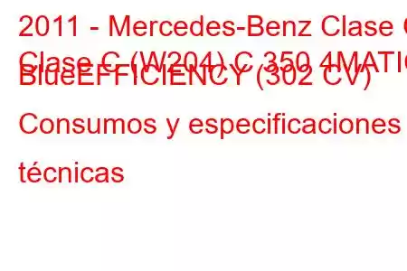 2011 - Mercedes-Benz Clase C
Clase C (W204) C 350 4MATIC BlueEFFICIENCY (302 CV) Consumos y especificaciones técnicas