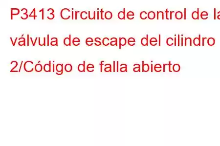 P3413 Circuito de control de la válvula de escape del cilindro 2/Código de falla abierto