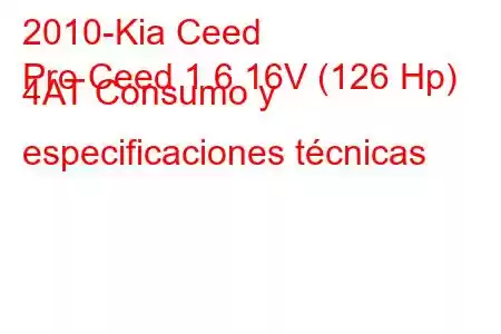 2010-Kia Ceed
Pro Ceed 1.6 16V (126 Hp) 4AT Consumo y especificaciones técnicas