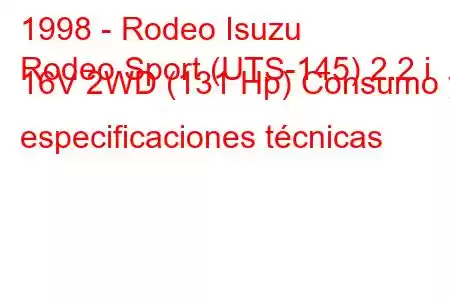 1998 - Rodeo Isuzu
Rodeo Sport (UTS-145) 2.2 i 16V 2WD (131 Hp) Consumo y especificaciones técnicas