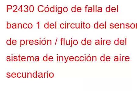 P2430 Código de falla del banco 1 del circuito del sensor de presión / flujo de aire del sistema de inyección de aire secundario