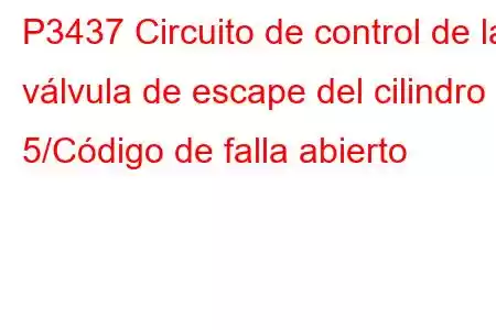 P3437 Circuito de control de la válvula de escape del cilindro 5/Código de falla abierto