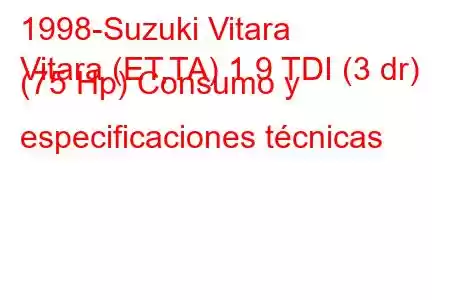 1998-Suzuki Vitara
Vitara (ET,TA) 1.9 TDI (3 dr) (75 Hp) Consumo y especificaciones técnicas