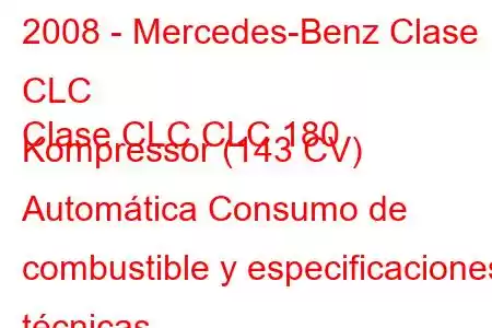 2008 - Mercedes-Benz Clase CLC
Clase CLC CLC 180 Kompressor (143 CV) Automática Consumo de combustible y especificaciones técnicas