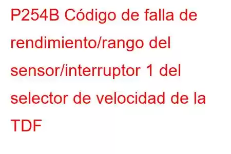 P254B Código de falla de rendimiento/rango del sensor/interruptor 1 del selector de velocidad de la TDF