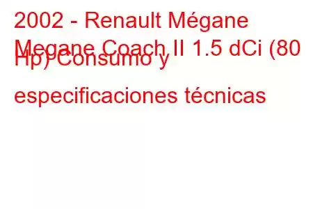 2002 - Renault Mégane
Megane Coach II 1.5 dCi (80 Hp) Consumo y especificaciones técnicas