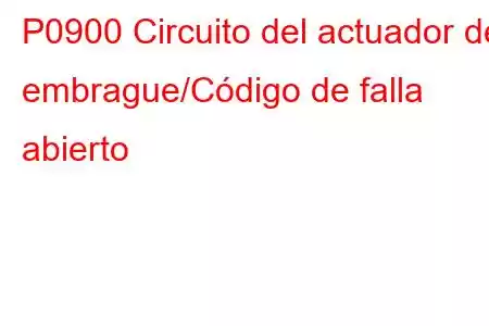 P0900 Circuito del actuador del embrague/Código de falla abierto