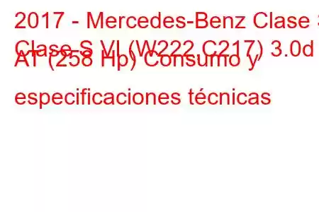 2017 - Mercedes-Benz Clase S
Clase S VI (W222,C217) 3.0d AT (258 Hp) Consumo y especificaciones técnicas