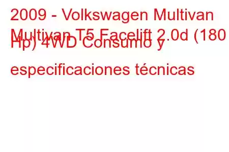 2009 - Volkswagen Multivan
Multivan T5 Facelift 2.0d (180 Hp) 4WD Consumo y especificaciones técnicas