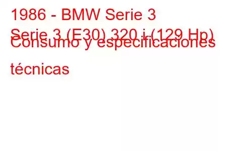 1986 - BMW Serie 3
Serie 3 (E30) 320 i (129 Hp) Consumo y especificaciones técnicas