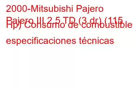 2000-Mitsubishi Pajero
Pajero III 2.5 TD (3 dr) (115 Hp) Consumo de combustible y especificaciones técnicas