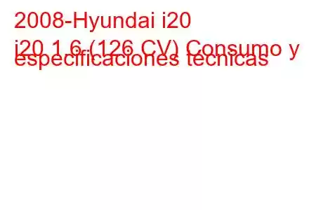 2008-Hyundai i20
i20 1.6 (126 CV) Consumo y especificaciones técnicas