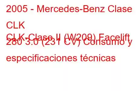 2005 - Mercedes-Benz Clase CLK
CLK-Clase II (W209) Facelift 280 3.0 (231 CV) Consumo y especificaciones técnicas