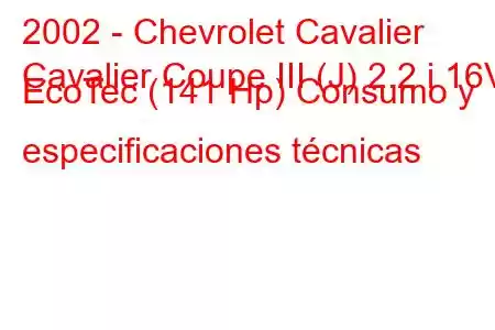 2002 - Chevrolet Cavalier
Cavalier Coupe III (J) 2.2 i 16V EcoTec (141 Hp) Consumo y especificaciones técnicas