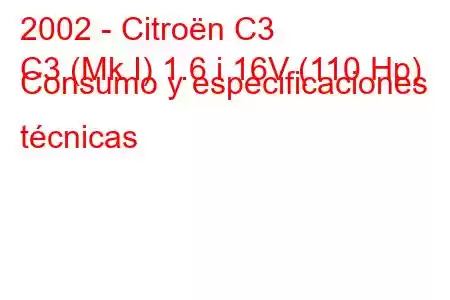 2002 - Citroën C3
C3 (Mk I) 1.6 i 16V (110 Hp) Consumo y especificaciones técnicas