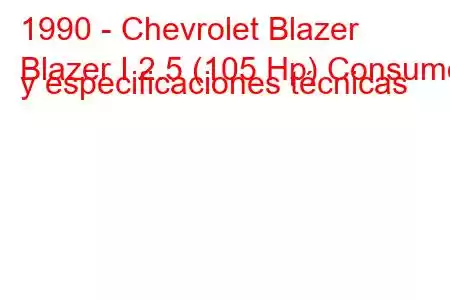 1990 - Chevrolet Blazer
Blazer I 2.5 (105 Hp) Consumo y especificaciones técnicas