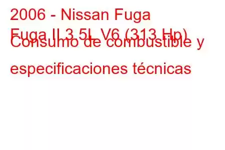 2006 - Nissan Fuga
Fuga II 3.5L V6 (313 Hp) Consumo de combustible y especificaciones técnicas