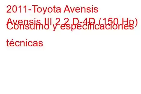 2011-Toyota Avensis
Avensis III 2.2 D-4D (150 Hp) Consumo y especificaciones técnicas