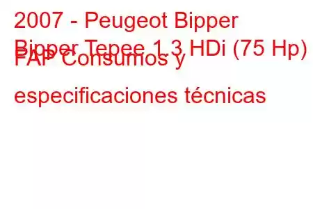 2007 - Peugeot Bipper
Bipper Tepee 1.3 HDi (75 Hp) FAP Consumos y especificaciones técnicas