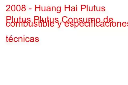 2008 - Huang Hai Plutus
Plutus Plutus Consumo de combustible y especificaciones técnicas