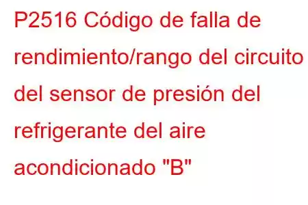 P2516 Código de falla de rendimiento/rango del circuito del sensor de presión del refrigerante del aire acondicionado 