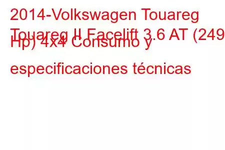 2014-Volkswagen Touareg
Touareg II Facelift 3.6 AT (249 Hp) 4x4 Consumo y especificaciones técnicas