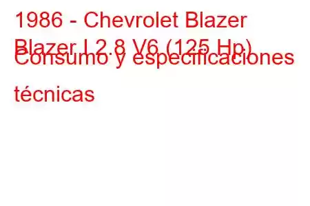 1986 - Chevrolet Blazer
Blazer I 2.8 V6 (125 Hp) Consumo y especificaciones técnicas