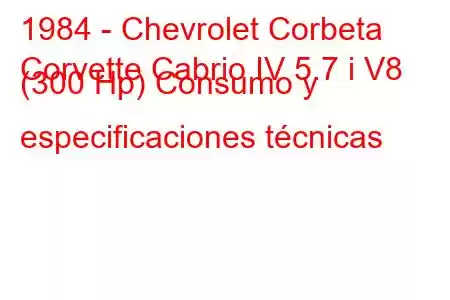 1984 - Chevrolet Corbeta
Corvette Cabrio IV 5.7 i V8 (300 Hp) Consumo y especificaciones técnicas