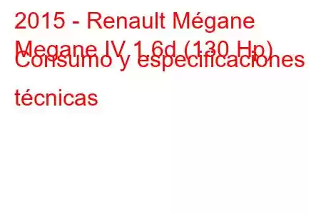 2015 - Renault Mégane
Megane IV 1.6d (130 Hp) Consumo y especificaciones técnicas