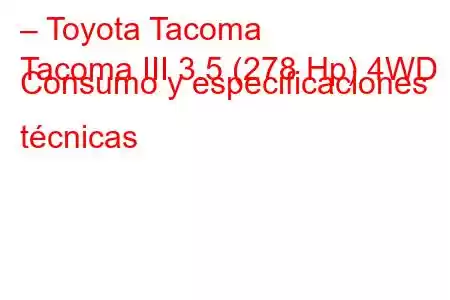 – Toyota Tacoma
Tacoma III 3.5 (278 Hp) 4WD Consumo y especificaciones técnicas