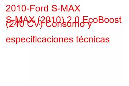 2010-Ford S-MAX
S-MAX (2010) 2.0 EcoBoost (240 CV) Consumo y especificaciones técnicas