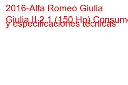 2016-Alfa Romeo Giulia
Giulia II 2.1 (150 Hp) Consumo y especificaciones técnicas