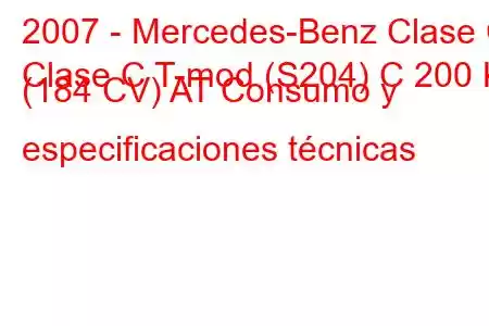 2007 - Mercedes-Benz Clase C
Clase C T-mod (S204) C 200 K (184 CV) AT Consumo y especificaciones técnicas