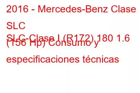 2016 - Mercedes-Benz Clase SLC
SLC-Clase I (R172) 180 1.6 (156 Hp) Consumo y especificaciones técnicas