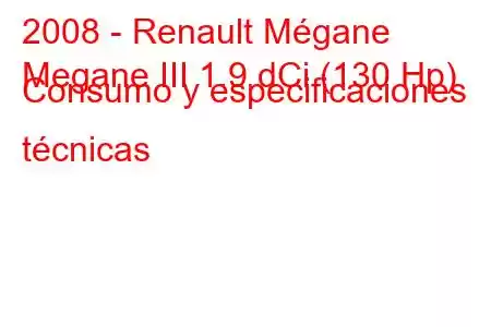 2008 - Renault Mégane
Megane III 1.9 dCi (130 Hp) Consumo y especificaciones técnicas