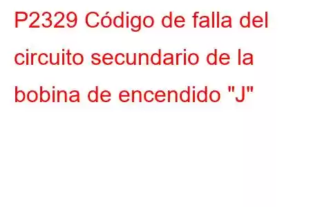 P2329 Código de falla del circuito secundario de la bobina de encendido 