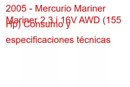 2005 - Mercurio Mariner
Mariner 2.3 i 16V AWD (155 Hp) Consumo y especificaciones técnicas