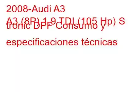 2008-Audi A3
A3 (8P) 1.9 TDI (105 Hp) S tronic DPF Consumo y especificaciones técnicas